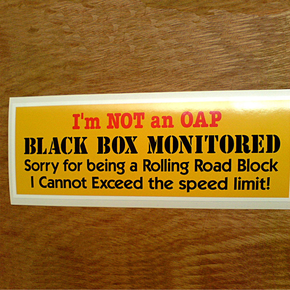 BLACK BOX MONITORED STICKER OAP. I'm NOT an OAP in red lettering. Black Box Monitored in black uppercase lettering. Sorry for being a Rolling Road Block I Cannot Exceed the speed limit! in black on a yellow background.