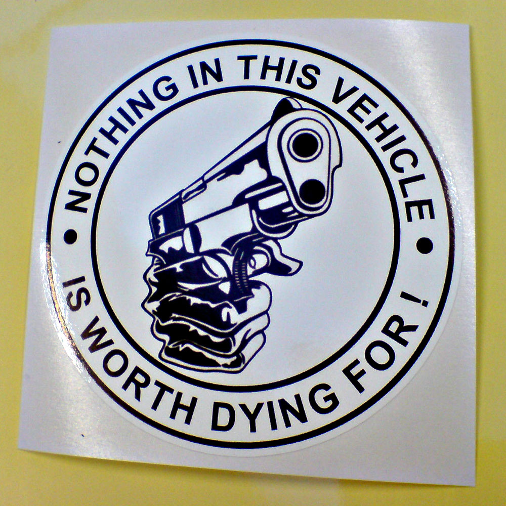 NOTHING IN THIS VEHICLE STICKER. Nothing In This Vehicle Is Worth Dying For! around the circumference of the circle. Black and white image of a hand clenching a gun.