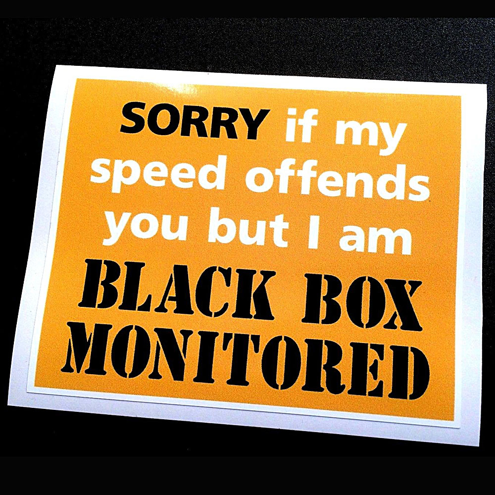 BLACK BOX MONITORED DOES MY SPEED OFFEND STICKER. Sorry (in black uppercase) if my speed offends you but I am (in white lowercase) Black Box Monitored, in black uppercase lettering on a yellow background.