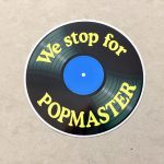 WE STOP FOR POPMASTER STICKER. We Stop For PopMaster in yellow lettering on a black vinyl record.