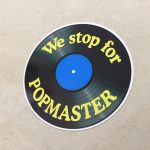 WE STOP FOR POPMASTER STICKER. We Stop For PopMaster in yellow lettering on a black vinyl record.